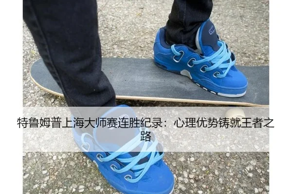 特鲁姆普上海大师赛连胜纪录：心理优势铸就王者之路